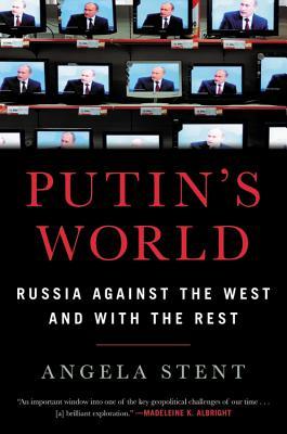 Putins World Russia Against The West And With The Rest Angela Stent