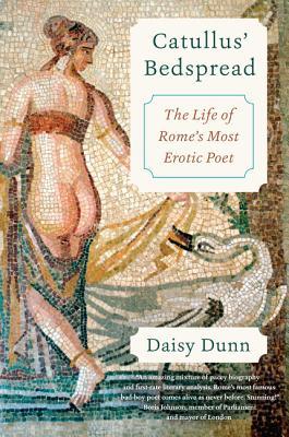 Catullus Bedspread The Life Of Romes Most Erotic Poet Daisy Dunn
