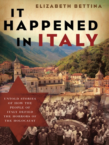 It Happened In Italy Untold Stories Of How The People Of Italy Defied The Horrors Of The Holocaust Elizabeth Bettina