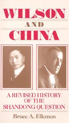 Wilson And China A Revised History Of The Shandong Question A Revised History Of The Shandong Question Paperback Bruce A Elleman