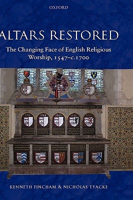 Altars Restored The Changing Face Of English Religious Worship 1547c1700 Hardcover Kenneth Fincham Nicholas Tyacke
