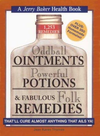 Oddball Ointments Powerful Potions Fabulous Folk Remedies Thatll Cure Almost Anything That Ails Ya 1253 Remedies Jean Karen Thomas