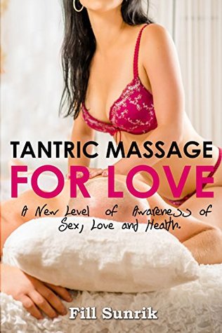 Tantric Massage For Love A New Level Of Awareness Of Sex Love And Health Tantric Massage Erotic Massage Massage Therapytantric Massage Sex Positions Self Massage Hot Sex Kindle Edition Fill Sunrik