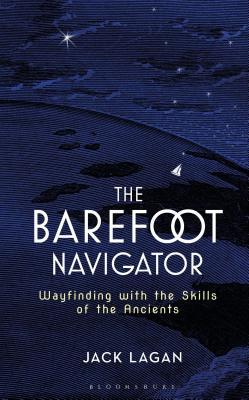 The Barefoot Navigator Wayfinding With The Skills Of The Ancients Hardcover Jack Lagan