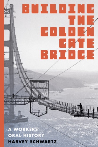 Building The Golden Gate Bridge A Workers Oral History Harvey Schwartz