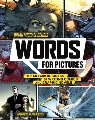 Words For Pictures The Art And Business Of Writing Comics And Graphic Novels Brian Michael Bendis