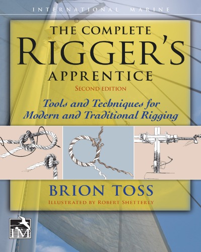 The Complete Riggers Apprentice Tools And Techniques For Modern And Traditional Rigging 2nd Edition 2nd Edition Brion Toss