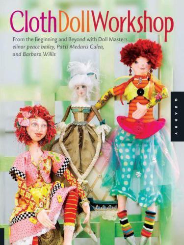 Cloth Doll Workshop From The Beginning And Beyond With Doll Masters Elinor Peace Bailey Patti Medaris Culea And Barbara Willis Barbara Willis