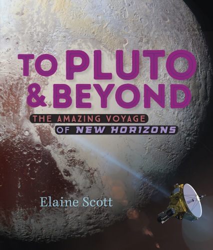 To Pluto And Beyond The Amazing Voyage Of New Horizons Elaine Scott