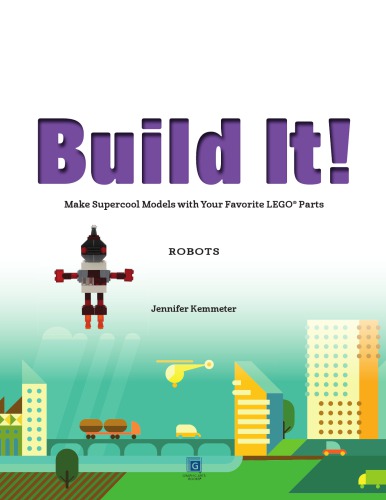 Build It Robots Make Supercool Models With Your Favorite Lego Parts Jennifer Kemmeter