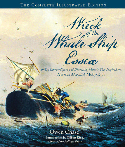 Wreck Of The Whale Ship Essex The Complete Illustrated Edition The Extraordinary And Distressing Memoir That Inspired Herman Melvilles Mobydick Owen Chase