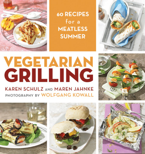 Vegetarian Grilling 60 Recipes For A Meatless Summer Karen Schulz