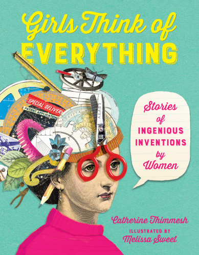Girls Think Of Everything Stories Of Ingenious Inventions By Women Catherine Thimmesh