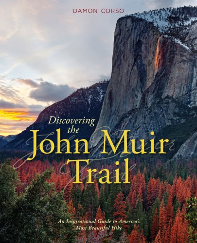 Discovering The John Muir Trail An Inspirational Guide To Americas Most Beautiful Hike Damon Corso