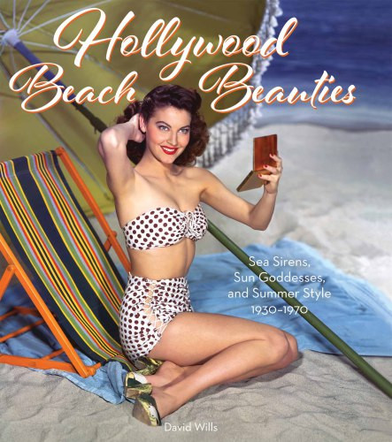 Hollywood Beach Beauties Sea Sirens Sun Goddesses And Summer Style 19301970 David Wills