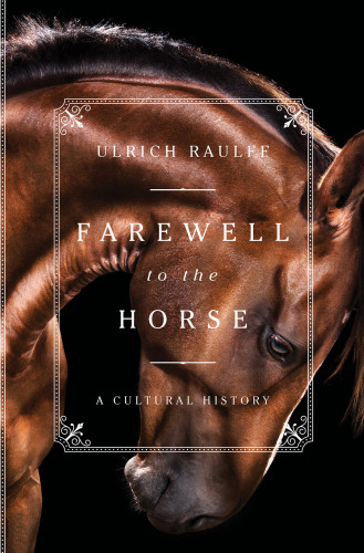 Farewell To The Horse A Cultural History Ulrich Raulff
