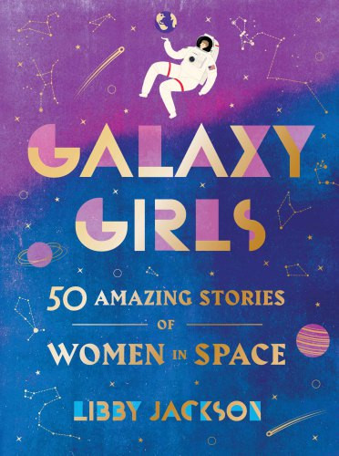 Galaxy Girls 50 Amazing Stories Of Women In Space Libby Jackson