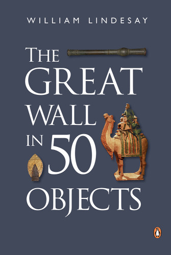 Great Wall In 50 Objects William Lindesay