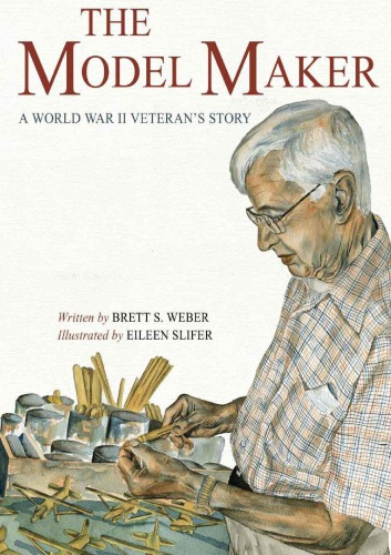 The Model Maker A World War Ii Veterans Story Brett S Weber