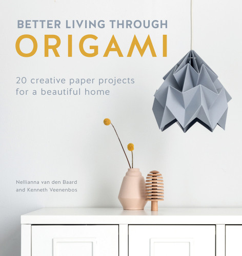 Better Living Through Origami Nellianna Van Den Baard Kenneth Veenenbos