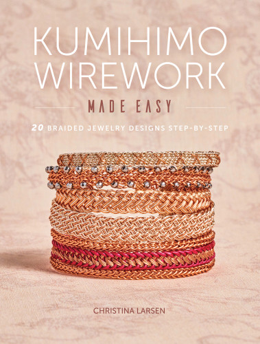 Kumihimo Wirework Made Easy 20 Braided Jewelry Designs Stepbystep Christina Larsen