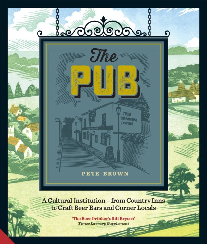 The Pub A Cultural Institution From Country Inns To Craft Beer Bars And Corner Locals Pete Brown