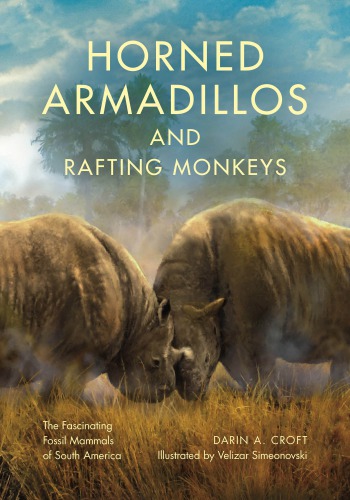 Horned Armadillos And Rafting Monkeys The Fascinating Fossil Mammals Of South America Darin A Croft