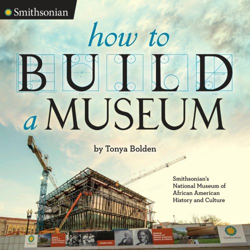 How To Build A Museum Smithsonians National Museum Of African American History And Culture Tonya Bolden