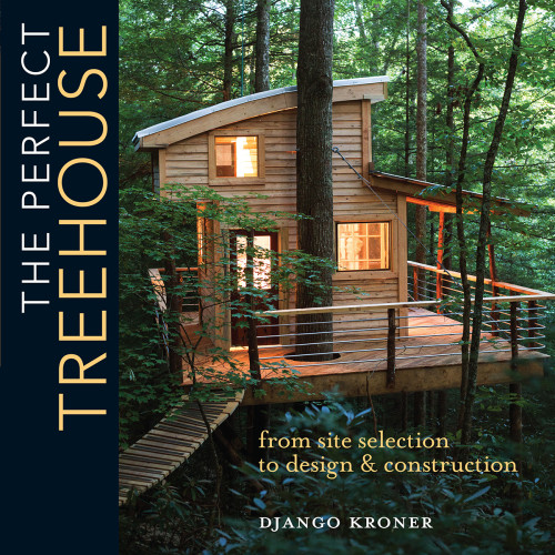 The Perfect Treehouse From Site Selection To Design Construction Django Kroner