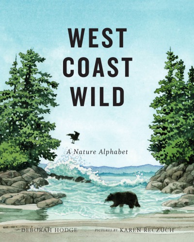 West Coast Wild A Nature Alphabet Deborah Hodge Karen Reczuch