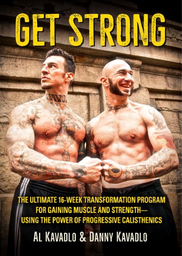 Get Strong The Ultimate 16week Transformation Program For Gaining Muscle And Strengthusing The Power Of Progressive Calisthenics 1st Edition Al Kavadlo