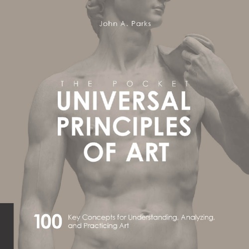 The Pocket Universal Principles Of Art 100 Key Concepts For Understanding Analyzing And Practicing Art John A Parks