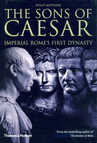 The Sons Of Caesar Imperial Romes First Dynasty Philip Matyszak