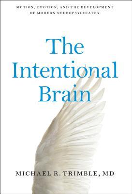The Intentional Brain Motion Emotion And The Development Of Modern Neuropsychiatry Hardcover Michael R Trimble