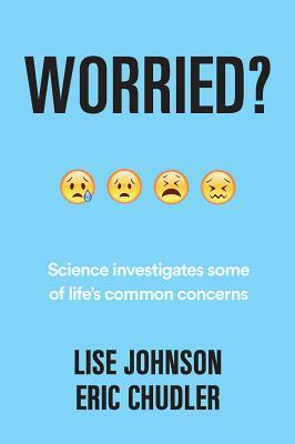 Worried Science Investigates Some Of Lifes Common Concerns Hardcover Eric Chudler Lise A Johnson