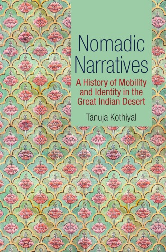 Nomadic Narratives A History Of Mobility And Identity In The Great Indian Desert Hardcover Tanuja Kothiyal