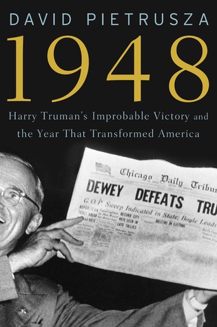 1948 Harry Trumans Improbable Victory And The Year That Transformed America Hardcover David Pietrusza