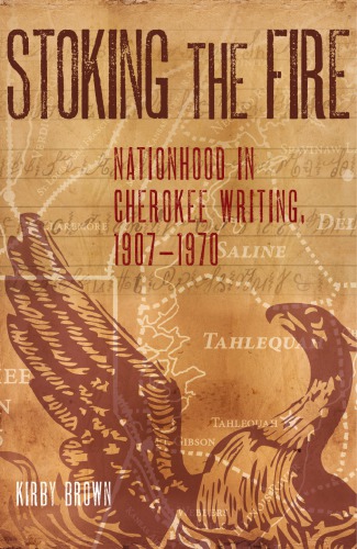 Stoking The Fire Nationhood In Cherokee Writing 19071970 Kirby Brown