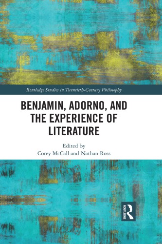 Benjamin Adorno And The Experience Of Literature Corey Mccall