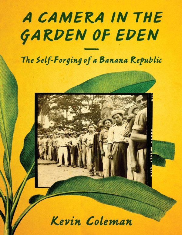 A Camera In The Garden Of Eden The Selfforging Of A Banana Republic 1st Edition Kevin Coleman