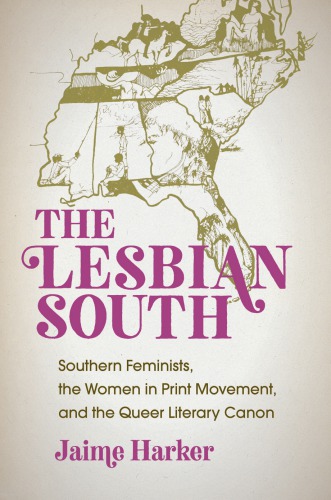 The Lesbian South Southern Feminists The Women In Print Movement And The Queer Literary Canon Jaime Harker