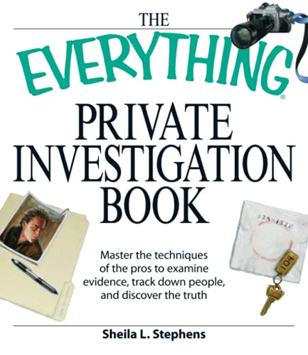 The Everything Private Investigation Book Master The Techniques Of The Pros To Examine Evidence Trace Down People And Discover The Truth Illustrated Sheila L Stephens