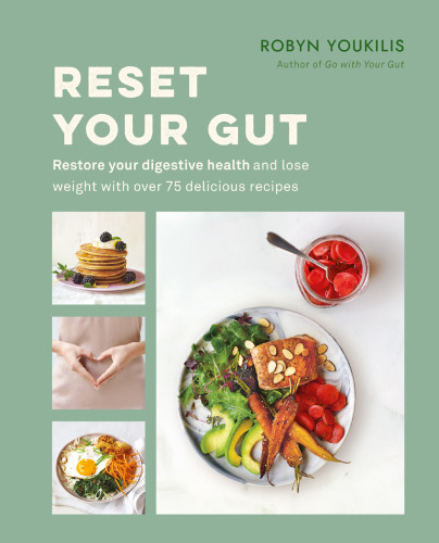 Reset Your Gut Restore Your Digestive Health And Lose Weight With Over 75 Delicious Recipes Robyn Youkilis
