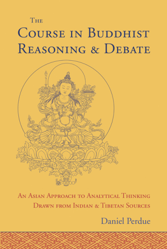 The Course In Buddhist Reasoning And Debate An Asian Approach To Analytical Thinking Drawn From Indian And Tibetan Sources Daniel E Perdue