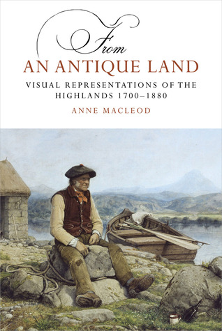 From An Antique Land Visual Representations Of The Highlands 1700 1880 Anne Macleod