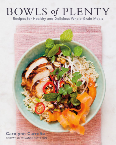 Bowls Of Plenty Recipes For Healthy And Delicious Wholegrain Meals Carolynn Carreo