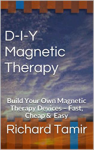 Diy Magnetic Therapy Build Your Own Magnetic Therapy Devices Fast Cheap Easy Kindle Edition Richard Tamir