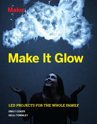 Make It Glow Led Projects For The Whole Family Emily Coker Kelly Townley