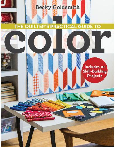 The Quilters Practical Guide To Color Includes 10 Skillbuilding Projects Becky Goldsmith