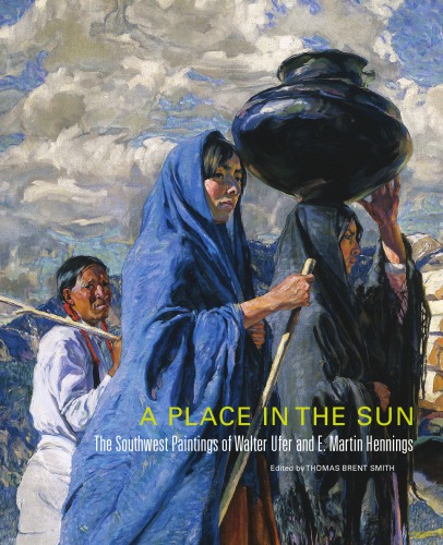A Place In The Sun The Southwest Paintings Of Walter Ufer And E Martin Hennings Thomas Brent Smith